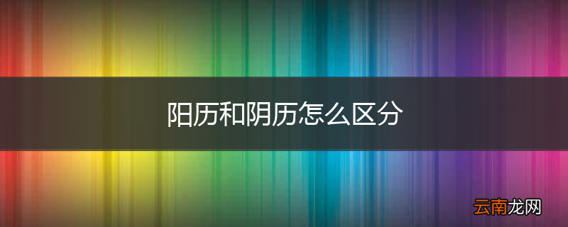 阳历和阴历怎么区分