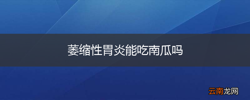 萎缩性胃炎能吃南瓜吗