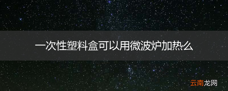 一次性塑料盒可以用微波炉加热么