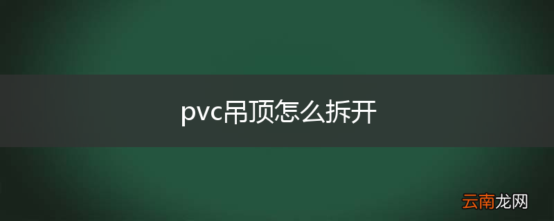 pvc吊顶怎么拆开