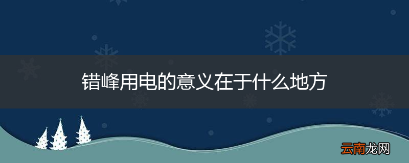 错峰用电的意义在于什么地方