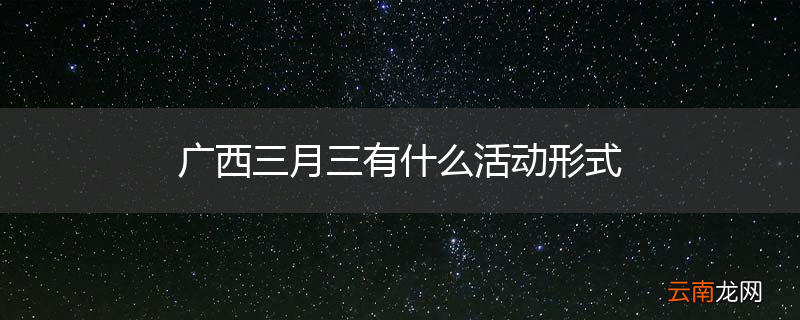 广西三月三有什么活动形式