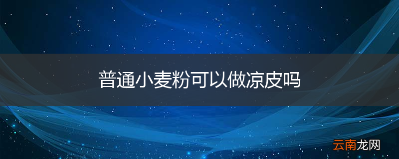普通小麦粉可以做凉皮吗