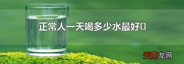 正常人一天喝多少水最好