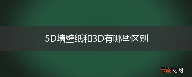 5D墙壁纸和3D有哪些区别