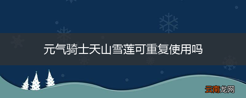 元气骑士天山雪莲可重复使用吗