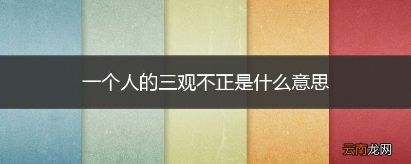 一个人的三观不正是什么意思