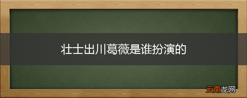壮士出川葛薇是谁扮演的