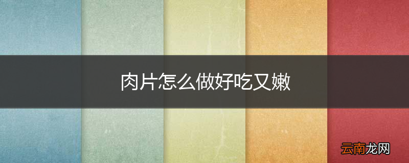 肉片怎么做好吃又嫩