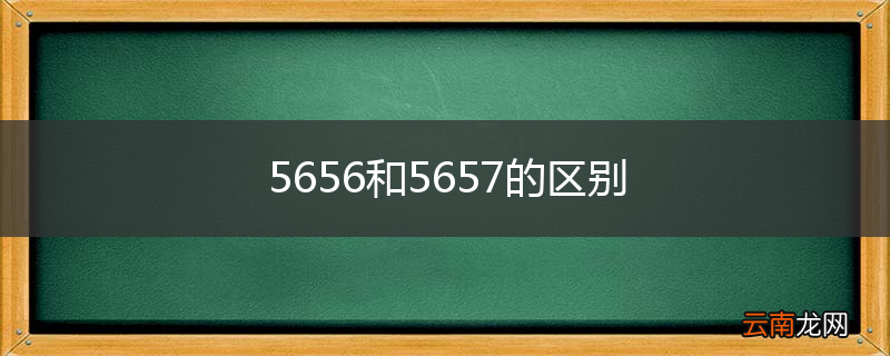 5656和5657的区别