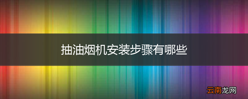 抽油烟机安装步骤有哪些