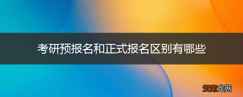 考研预报名和正式报名区别有哪些