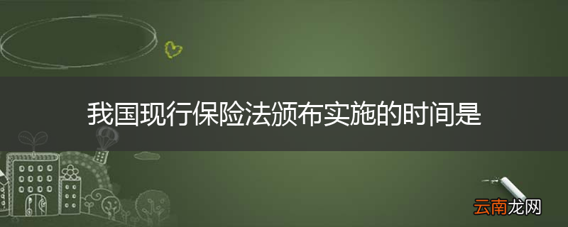 我国现行保险法颁布实施的时间是