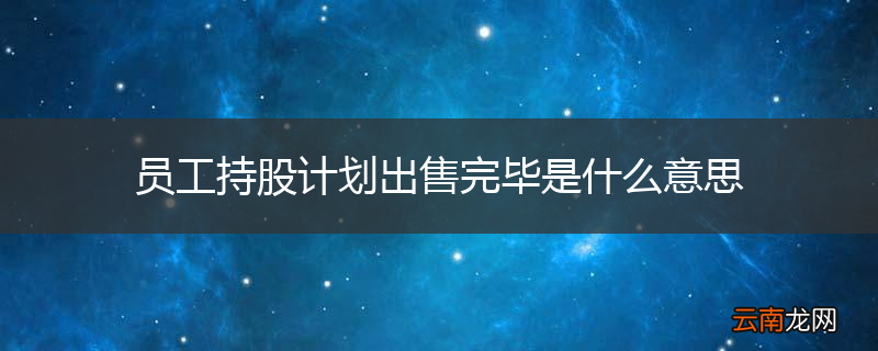 员工持股计划出售完毕是什么意思