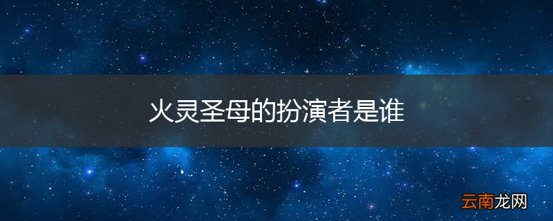 火灵圣母的扮演者是谁