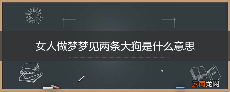 女人做梦梦见两条大狗是什么意思