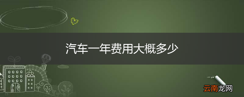 汽车一年费用大概多少