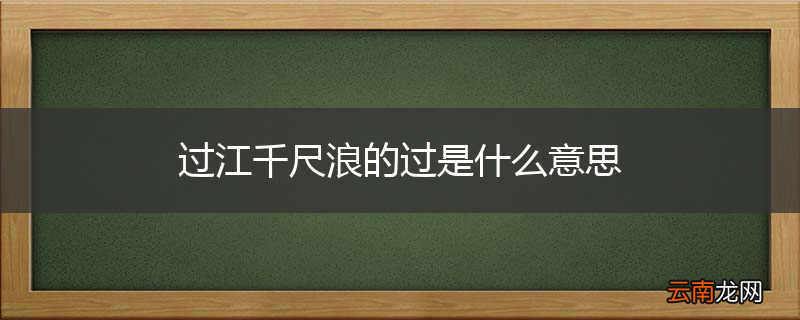 过江千尺浪的过是什么意思