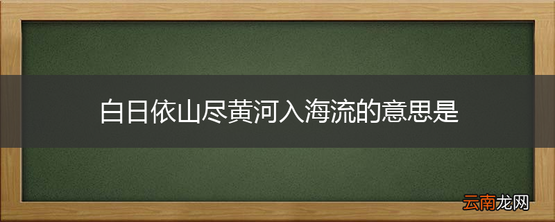 白日依山尽黄河入海流的意思是