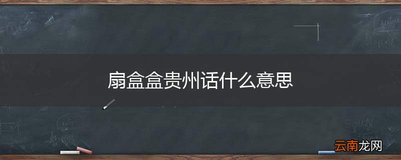 扇盒盒贵州话什么意思