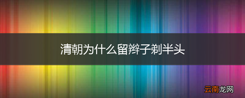 清朝为什么留辫子剃半头