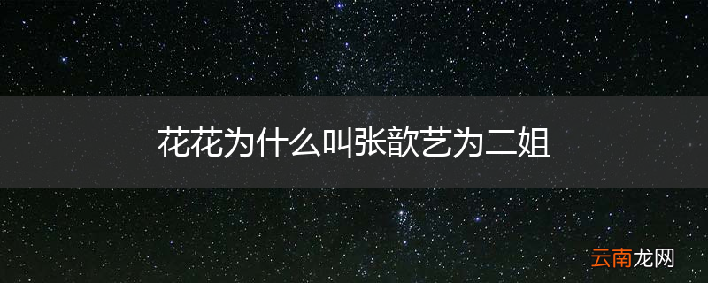 花花为什么叫张歆艺为二姐