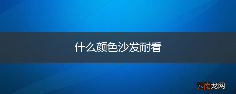 什么颜色沙发耐看