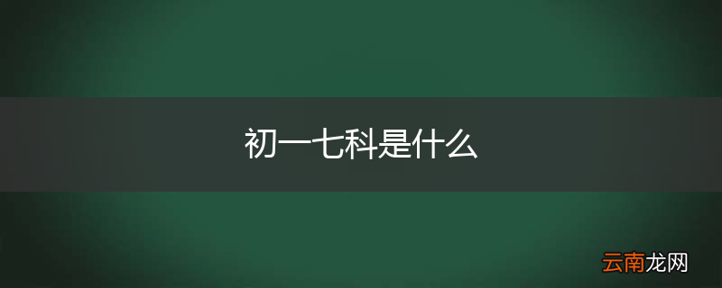 初一七科是什么
