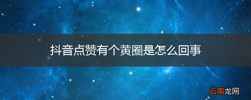 抖音点赞有个黄圈是怎么回事