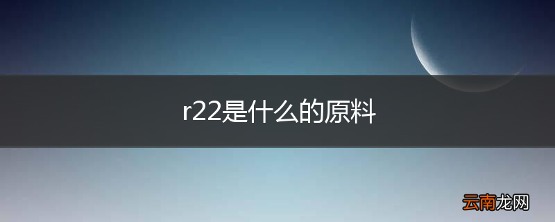 r22是什么的原料
