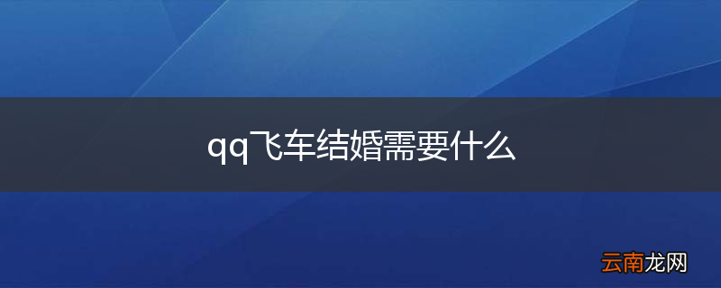 qq飞车结婚需要什么