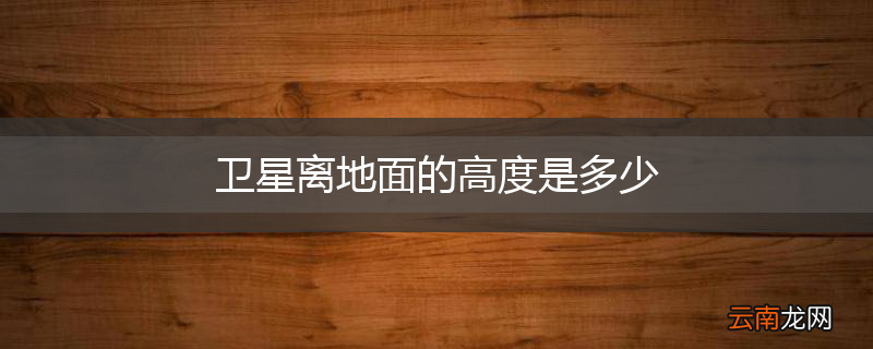 卫星离地面的高度是多少