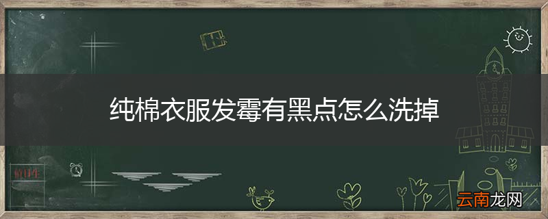 纯棉衣服发霉有黑点怎么洗掉