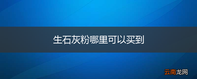 生石灰粉哪里可以买到