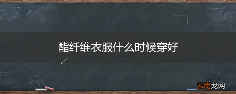 酯纤维衣服什么时候穿好