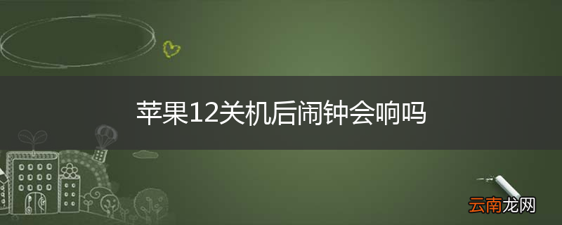 苹果12关机后闹钟会响吗