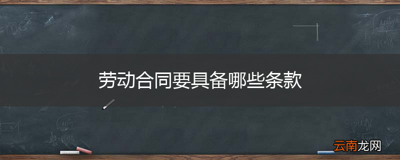 劳动合同要具备哪些条款
