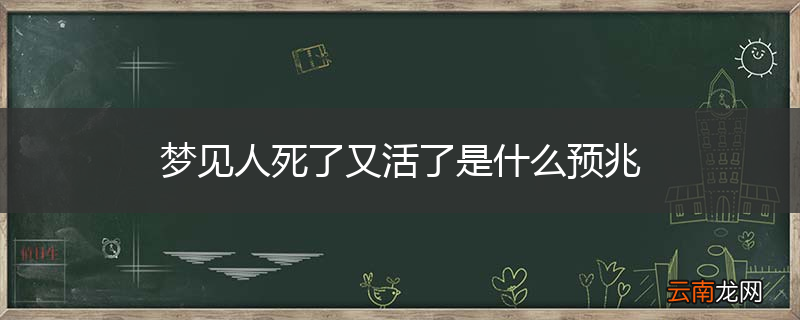 梦见人死了又活了是什么预兆