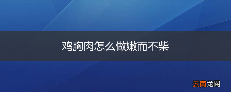 鸡胸肉怎么做嫩而不柴