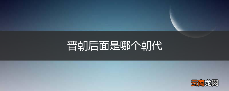 晋朝后面是哪个朝代