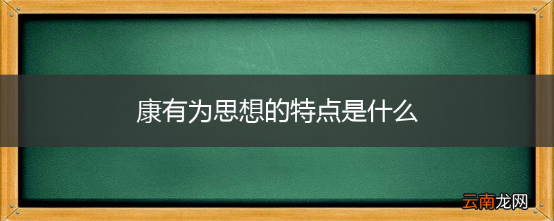 康有为思想的特点是什么