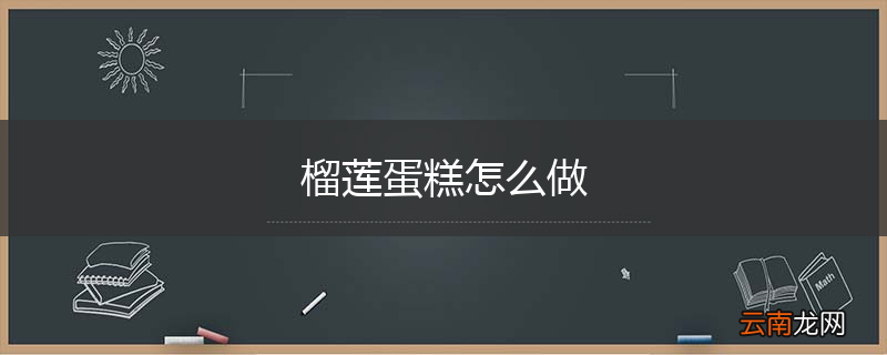 榴莲蛋糕怎么做
