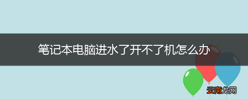 笔记本电脑进水了开不了机怎么办