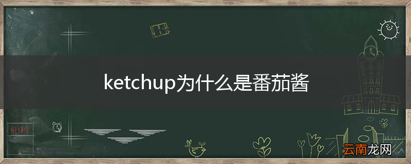 ketchup为什么是番茄酱