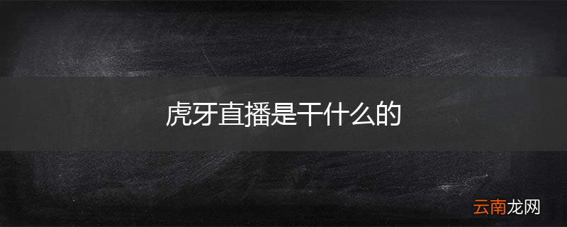 虎牙直播是干什么的