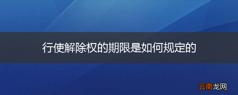 行使解除权的期限是如何规定的