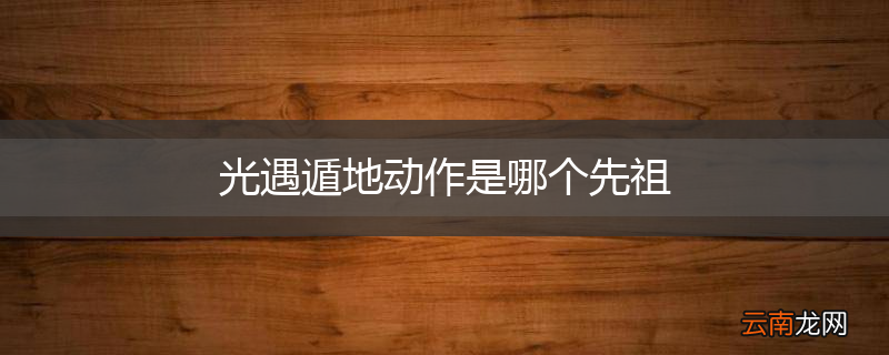 光遇遁地动作是哪个先祖