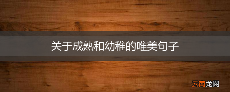 关于成熟和幼稚的唯美句子