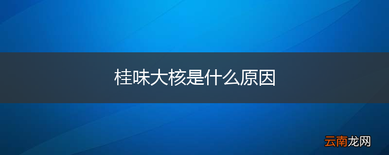 桂味大核是什么原因