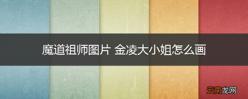 魔道祖师图片 金凌大小姐怎么画